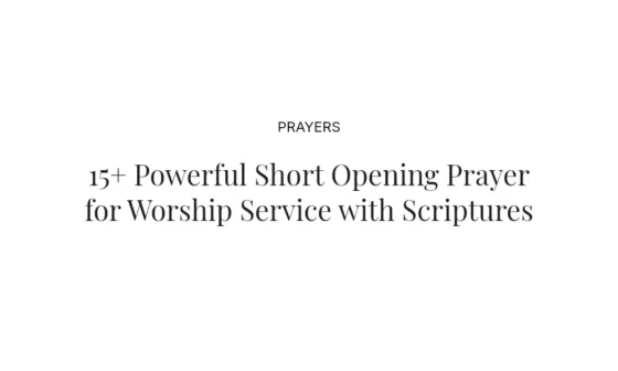 15+ Powerful Short Opening Prayer for Worship Service with Scriptures