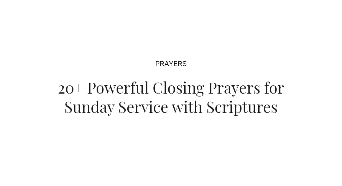 20+ Powerful Closing Prayers for Sunday Service with Scriptures