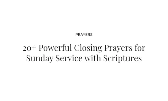 20+ Powerful Closing Prayers for Sunday Service with Scriptures