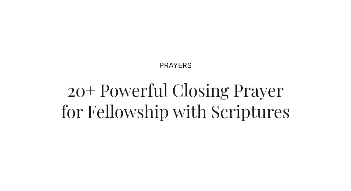 20+ Powerful Closing Prayer for Fellowship with Scriptures