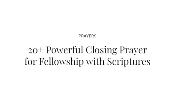 20+ Powerful Closing Prayer for Fellowship with Scriptures