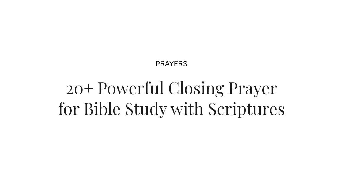 20+ Powerful Closing Prayer for Bible Study with Scriptures