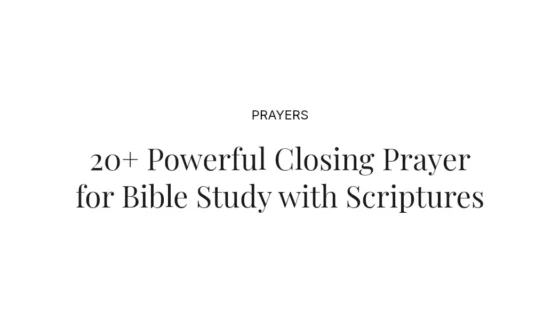 20+ Powerful Closing Prayer for Bible Study with Scriptures