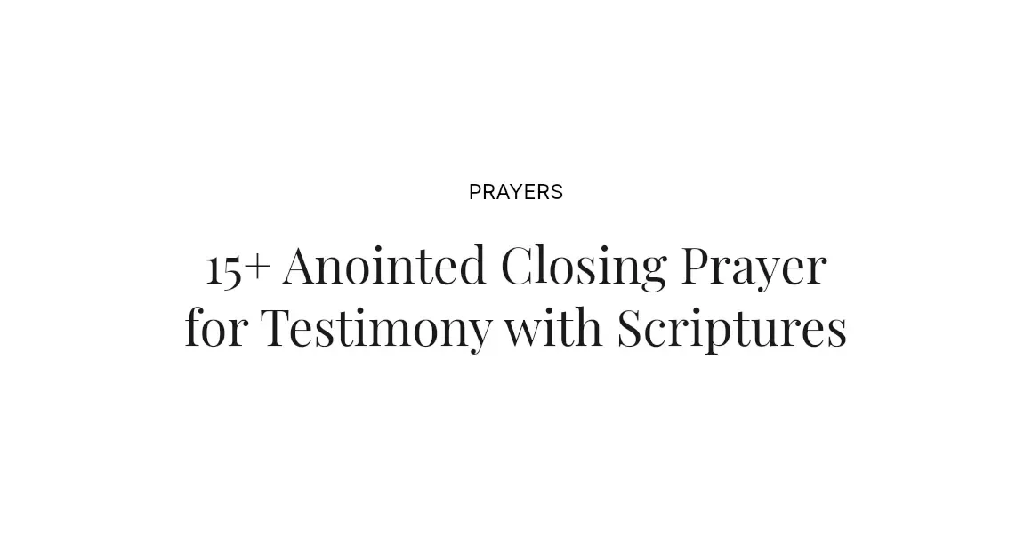 15+ Anointed Closing Prayer for Testimony with Scriptures