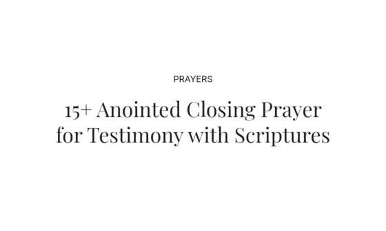 15+ Anointed Closing Prayer for Testimony with Scriptures