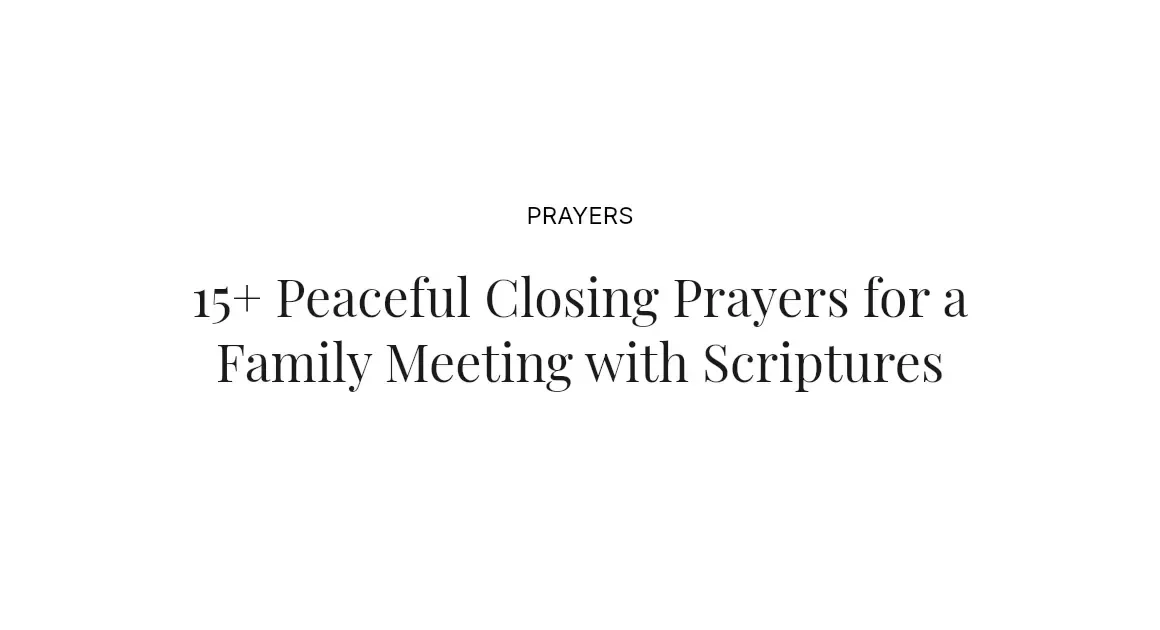 15+ Peaceful Closing Prayers for a Family Meeting with Scriptures