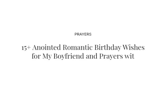 15+ Anointed Romantic Birthday Wishes for My Boyfriend and Prayers with Scriptures