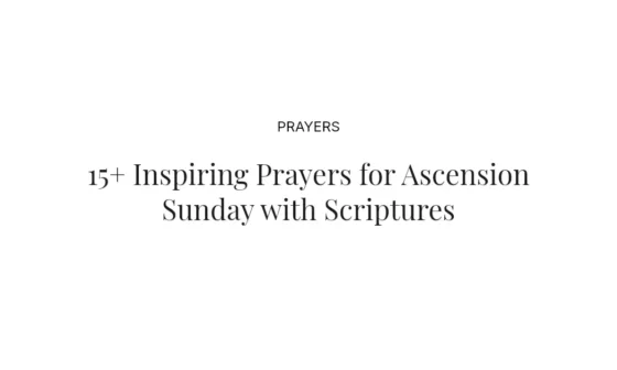 15+ Inspiring Prayers for Ascension Sunday with Scriptures