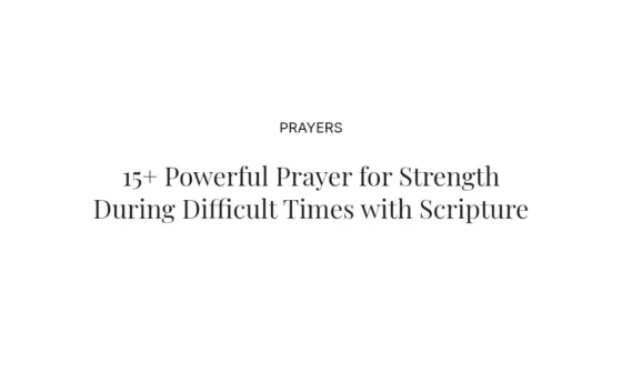 15+ Powerful Prayer for Strength During Difficult Times with Scriptures