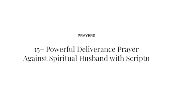 15+ Powerful Deliverance Prayer Against Spiritual Husband with Scriptures