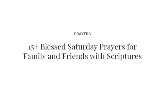 15+ Blessed Saturday Prayers for Family and Friends with Scriptures