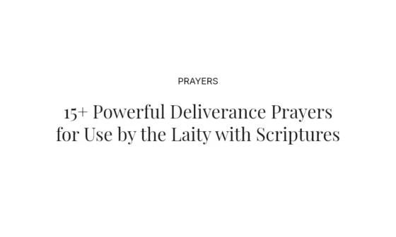 15+ Powerful Deliverance Prayers for Use by the Laity with Scriptures