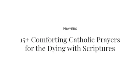 15+ Comforting Catholic Prayers for the Dying with Scriptures
