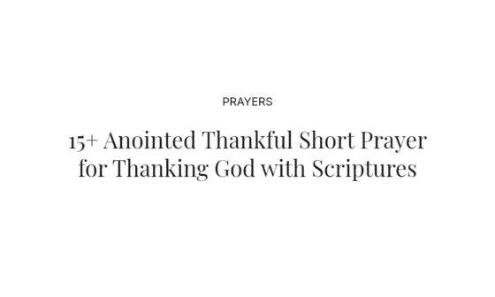 15+ Anointed Thankful Short Prayer for Thanking God with Scriptures