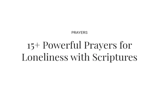 15+ Powerful Prayers for Loneliness with Scriptures