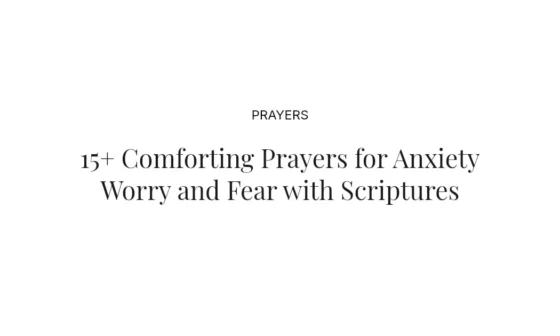 15+ Comforting Prayers for Anxiety Worry and Fear with Scriptures